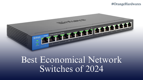 Best Economical Network Switches of 2024 - Orange Hardwares